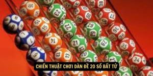 Chiến thuật chơi dàn đề 20 số bất tử