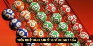 Chiến thuật đánh dàn đề 50 số khung 2 ngày