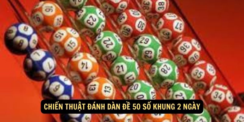 Chiến thuật đánh dàn đề 50 số khung 2 ngày