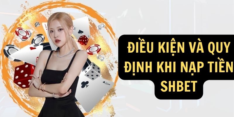 Nạp Tiền Shbet - Nhận 88K Trải Nghiệm Tân Thủ Ngay Hôm Nay 3 Điều kiện và quy định khi nạp tiền Shbet