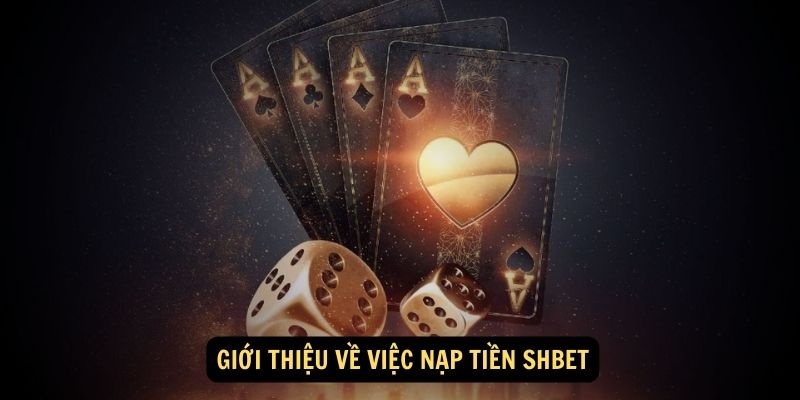 Nạp Tiền Shbet - Nhận 88K Trải Nghiệm Tân Thủ Ngay Hôm Nay 1 Giới thiệu về việc nạp tiền Shbet