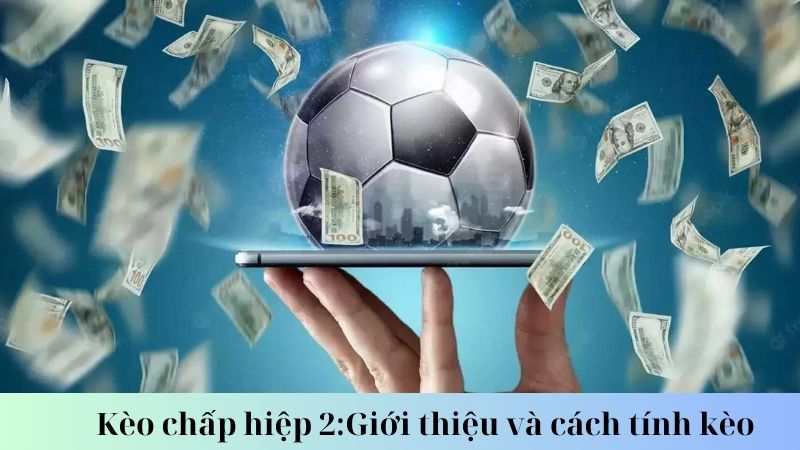 SHBET - Kèo chấp hiệp 2 Và Các Mẹo Soi Kèo Từ Cao Thủ 5 Kèo chấp hiệp 2 là gì?
