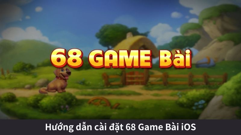 68 Game Bài iOS: Game bài xanh chín, minh bạch tuyệt đối 8 Hướng dẫn cài đặt 68 Game Bài iOS