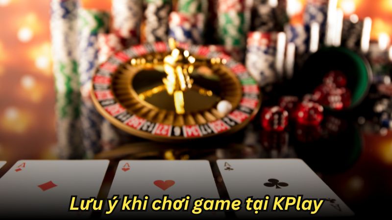 SHBET - Game Bài KPlay: Nền Tảng Game Uy Tín, Chất Lượng 6 Lưu ý khi chơi game tại KPlay